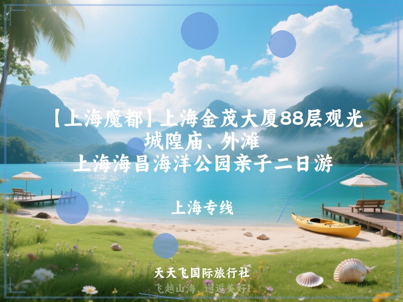 【上海魔都】上海金茂大厦88层观光、城隍庙、外滩、上海海昌海洋公园亲子二日游