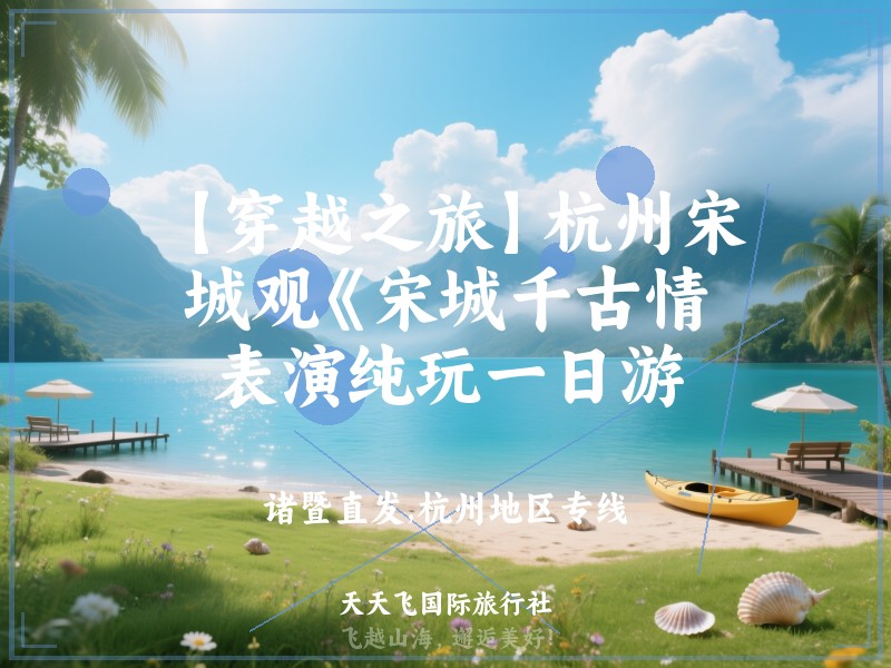 【穿越之旅】杭州宋城观《宋城千古情》表演纯玩一日游