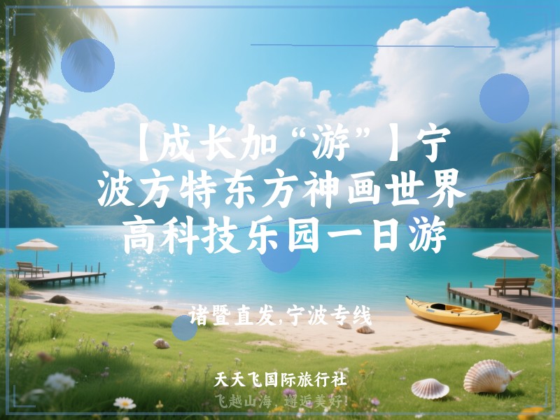 【成长加“游”】宁波方特东方神画世界高科技乐园一日游