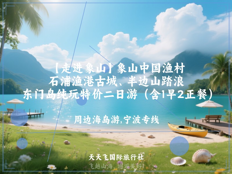 【走进象山】象山中国渔村、石浦渔港古城、半边山踏浪、东门岛纯玩特价二日游（含1早2正餐）