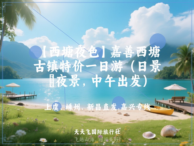 【西塘夜色】嘉善西塘古镇特价一日游（日景﹢夜景，中午出发）