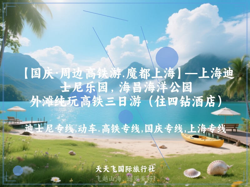 【国庆·周边高铁游.魔都上海】—上海迪士尼乐园，海昌海洋公园，外滩纯玩高铁三日游（住四钻酒店）