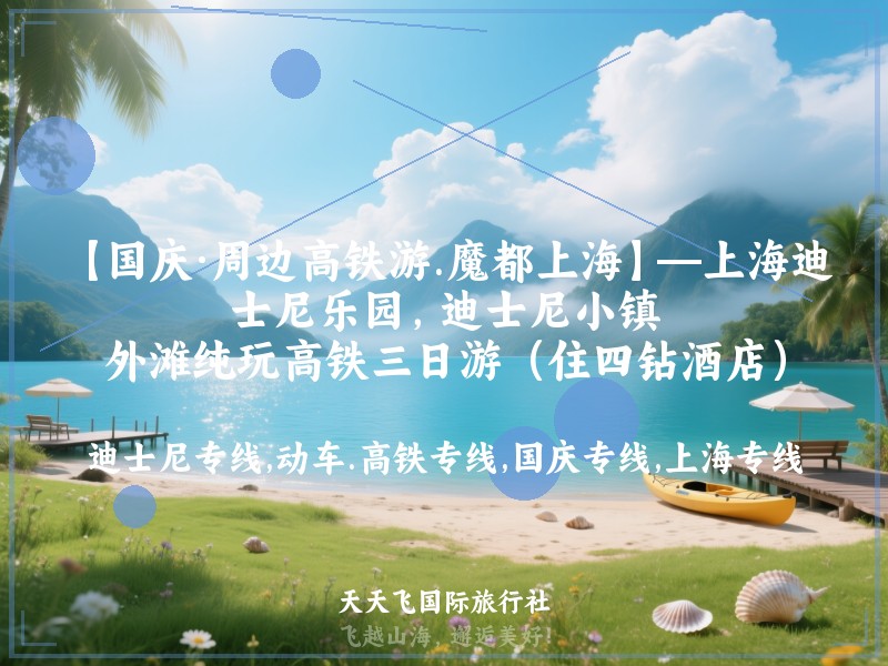 【国庆·周边高铁游.魔都上海】—上海迪士尼乐园，迪士尼小镇，外滩纯玩高铁三日游（住四钻酒店）