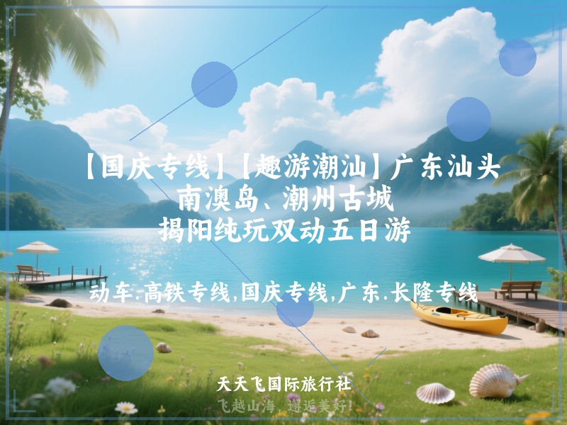 【国庆专线】【趣游潮汕】广东汕头、南澳岛、潮州古城、揭阳纯玩双动五日游