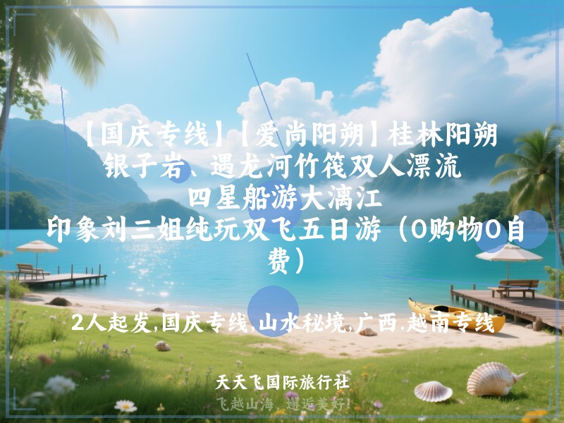 【国庆专线】【爱尚阳朔】桂林阳朔、银子岩、遇龙河竹筏双人漂流、四星船游大漓江、印象刘三姐纯玩双飞五日游（0购物0自费）