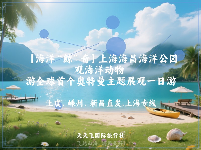 【海洋“鲸”奇】上海海昌海洋公园、观海洋动物 、游全球首个奥特曼主题展观一日游