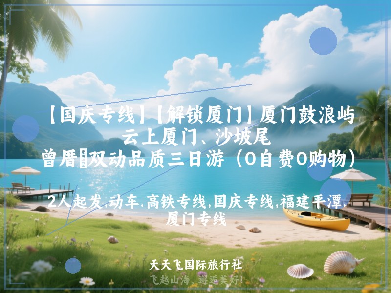 【国庆专线】【解锁厦门】厦门鼓浪屿、云上厦门、沙坡尾、曾厝垵双动品质三日游（0自费0购物）