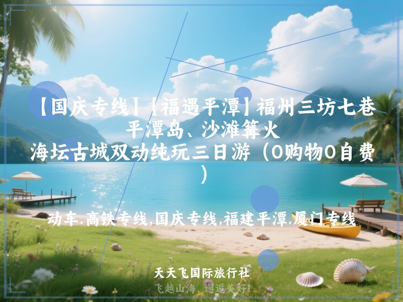 【国庆专线】【福遇平潭】福州三坊七巷、平潭岛、沙滩篝火、海坛古城双动纯玩三日游（0购物0自费）