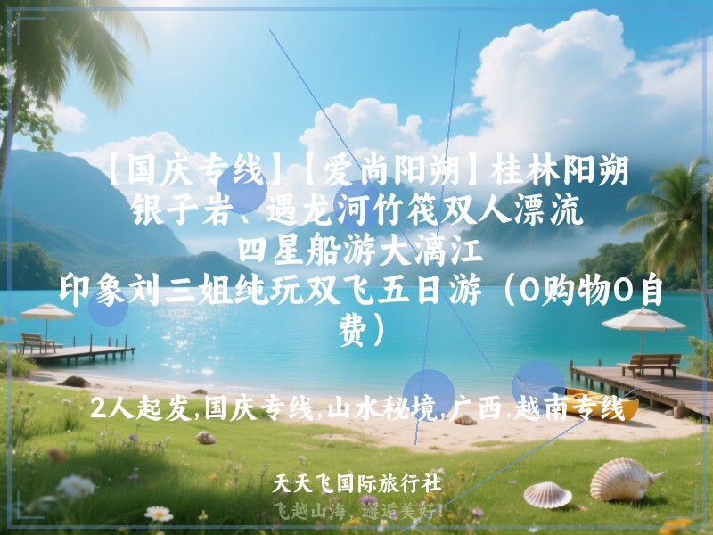 【国庆专线】【爱尚阳朔】桂林阳朔、银子岩、遇龙河竹筏双人漂流、四星船游大漓江、印象刘三姐纯玩双飞五日游（0购物0自费）