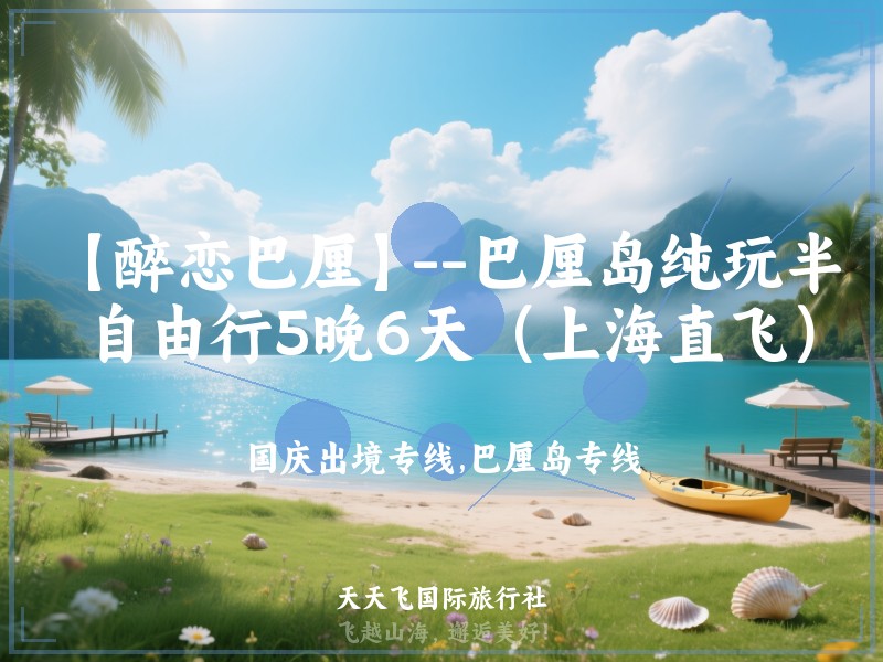 【醉恋巴厘】--巴厘岛纯玩半自由行5晚6天（上海直飞）