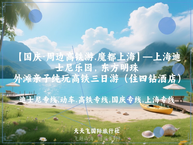 【国庆·周边高铁游.魔都上海】—上海迪士尼乐园，东方明珠，外滩亲子纯玩高铁三日游（住四钻酒店）
