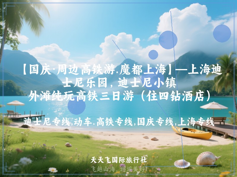 【国庆·周边高铁游.魔都上海】—上海迪士尼乐园，迪士尼小镇，外滩纯玩高铁三日游（住四钻酒店）