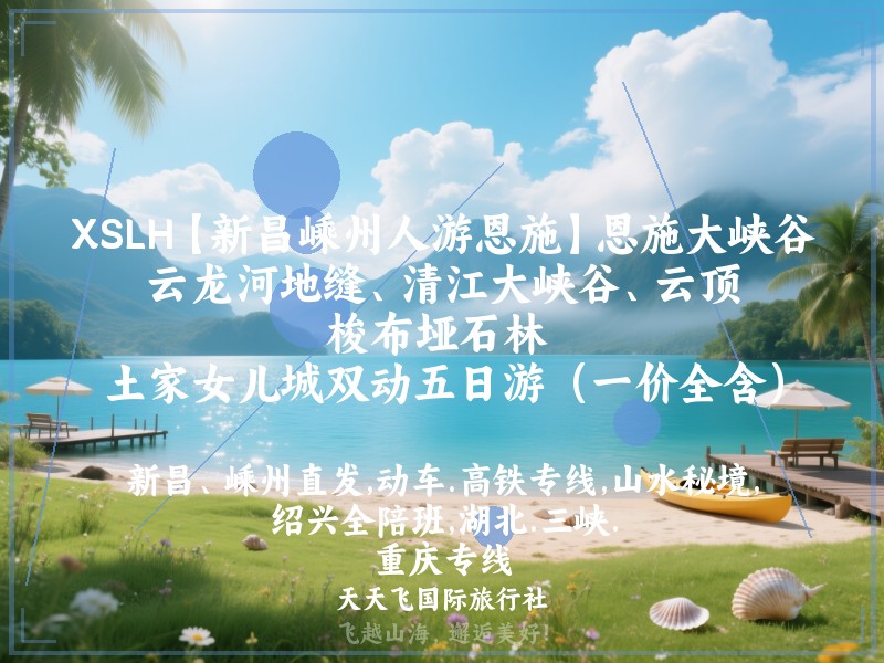 XSLH【新昌嵊州人游恩施】恩施大峡谷云龙河地缝、清江大峡谷、云顶、梭布垭石林 、土家女儿城双动五日游（一价全含）