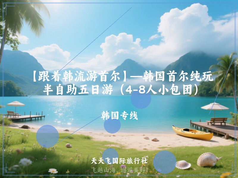 【跟着韩流游首尔】—韩国首尔纯玩半自助五日游（4-8人小包团）