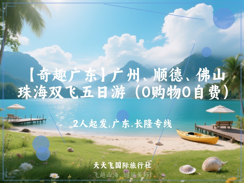 【奇趣广东】广州、顺德、佛山、珠海双飞五日游（0购物0自费）