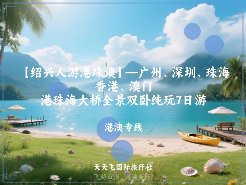 【绍兴人游港珠澳】—广州、深圳、珠海、香港、澳门、港珠海大桥全景双卧纯玩7日游