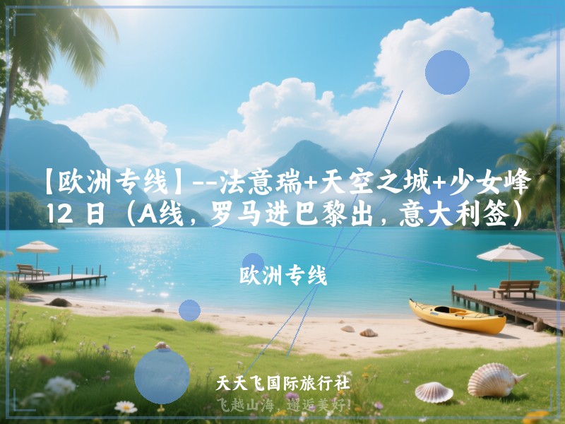【欧洲专线】--法意瑞+天空之城+少女峰 12 日（A线，罗马进巴黎出，意大利签）