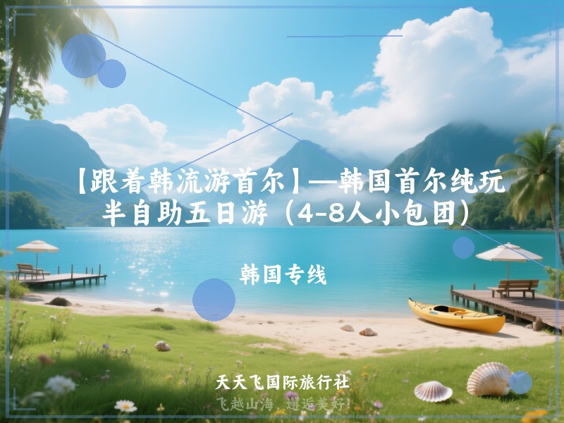 【跟着韩流游首尔】—韩国首尔纯玩半自助五日游（4-8人小包团）
