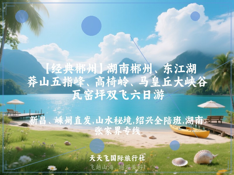 【经典郴州】湖南郴州、东江湖、莽山五指峰、高椅岭、马皇丘大峡谷、瓦窑坪双飞六日游