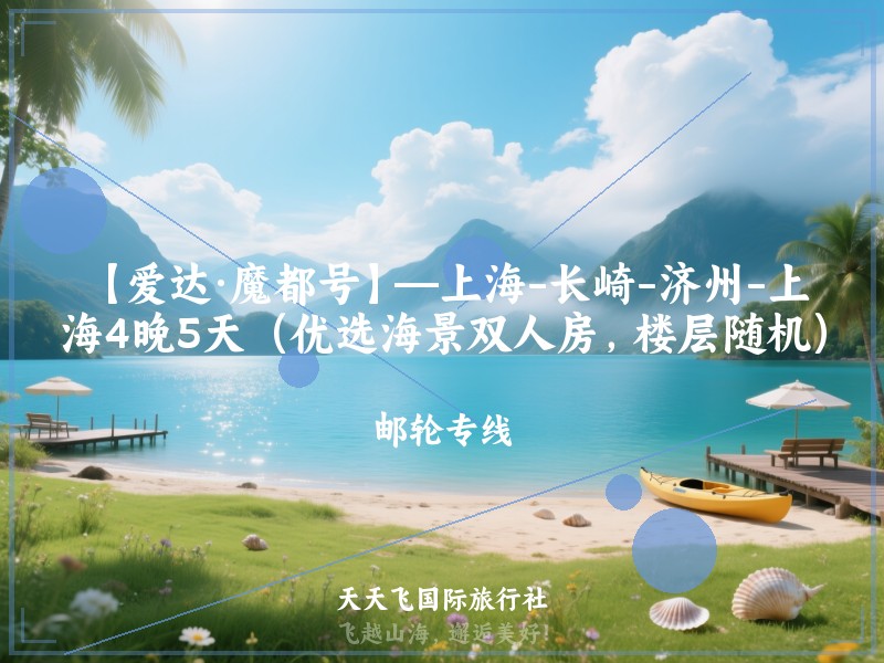 【爱达·魔都号】—上海-长崎-济州-上海4晚5天（优选海景双人房，楼层随机）