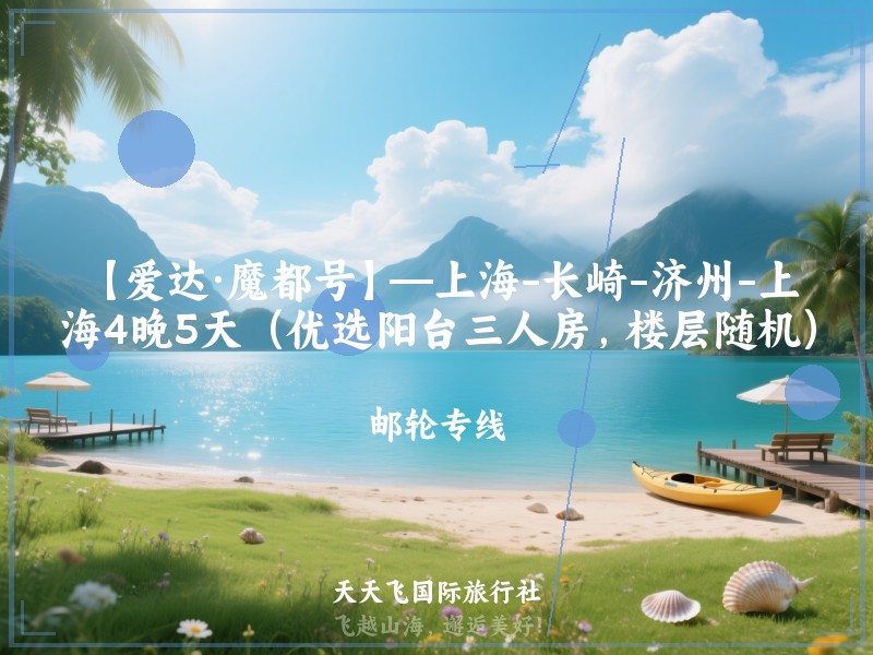 【爱达·魔都号】—上海-长崎-济州-上海4晚5天（优选阳台三人房，楼层随机）