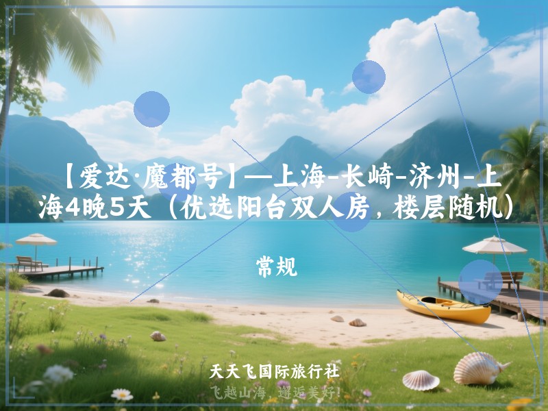 【爱达·魔都号】—上海-长崎-济州-上海4晚5天（优选阳台双人房，楼层随机）
