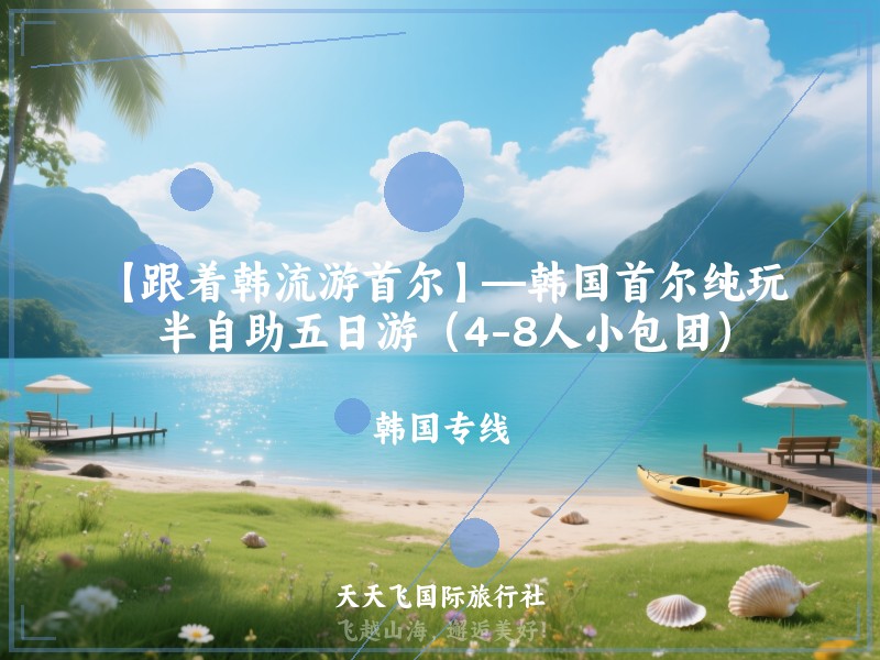 【跟着韩流游首尔】—韩国首尔纯玩半自助五日游（4-8人小包团）