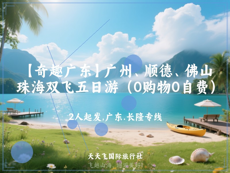 【奇趣广东】广州、顺德、佛山、珠海双飞五日游（0购物0自费）