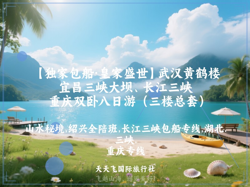 【独家包船·皇家盛世】武汉黄鹤楼、宜昌三峡大坝、长江三峡、重庆双卧八日游（三楼总套）