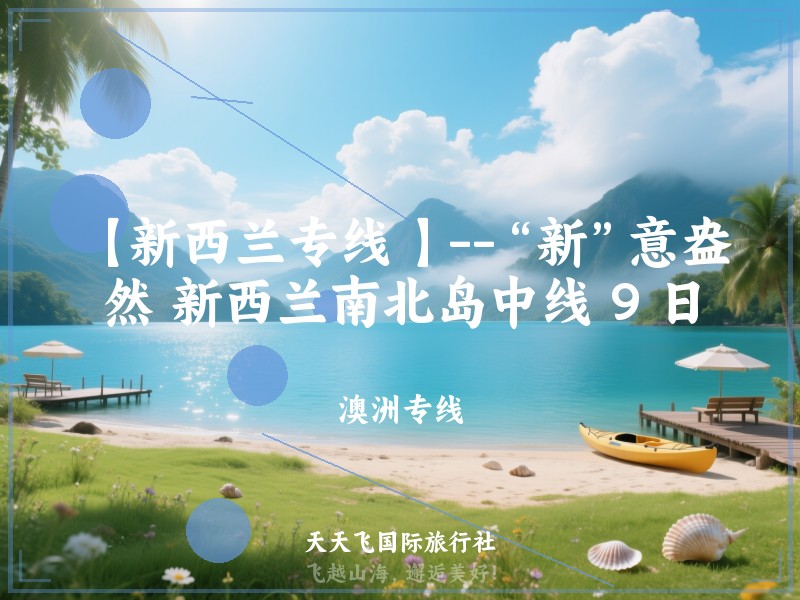 【新西兰专线 】--“新”意盎然 新西兰南北岛中线 9 日
