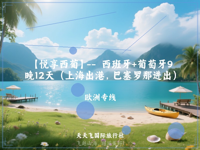 【悦享西葡】--  西班牙+葡萄牙9晚12天（上海出港，巴塞罗那进出）