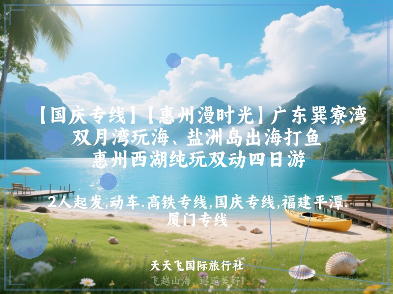 【国庆专线】【惠州漫时光】广东巽寮湾双月湾玩海、盐洲岛出海打鱼、惠州西湖纯玩双动四日游