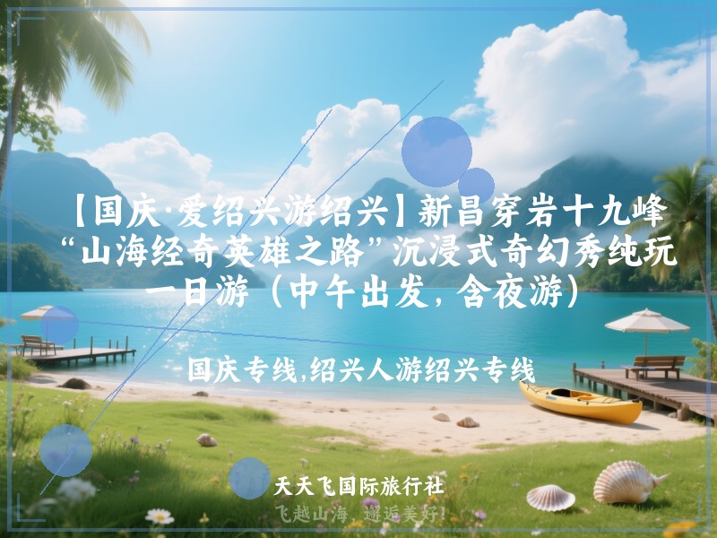 【国庆·爱绍兴游绍兴】新昌穿岩十九峰、“山海经奇英雄之路”沉浸式奇幻秀纯玩一日游（中午出发，含夜游）