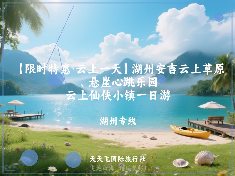 【限时特惠·云上一天】湖州安吉云上草原、悬崖心跳乐园、云上仙侠小镇一日游