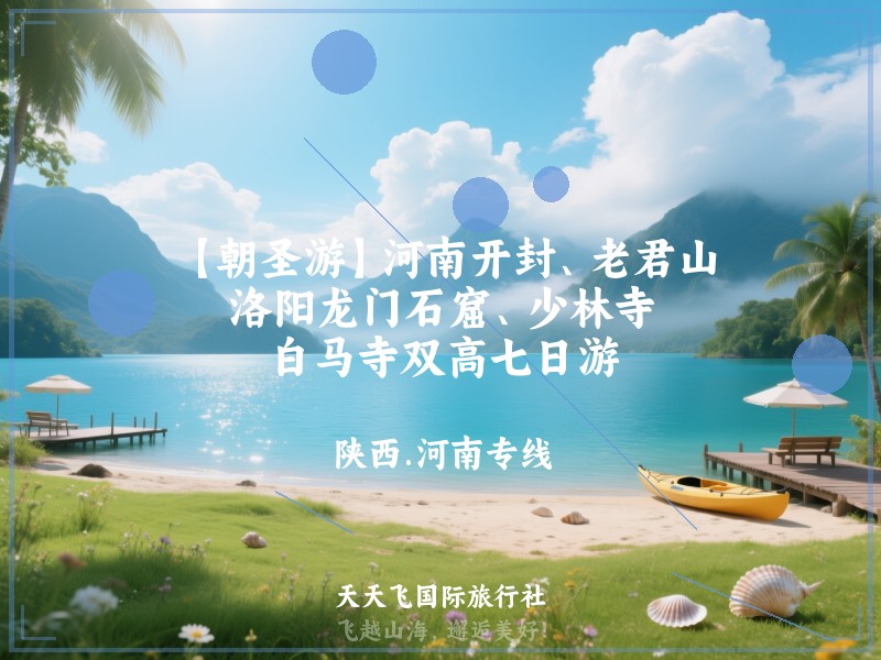 【朝圣游】河南开封、老君山、洛阳龙门石窟、少林寺、白马寺双高七日游