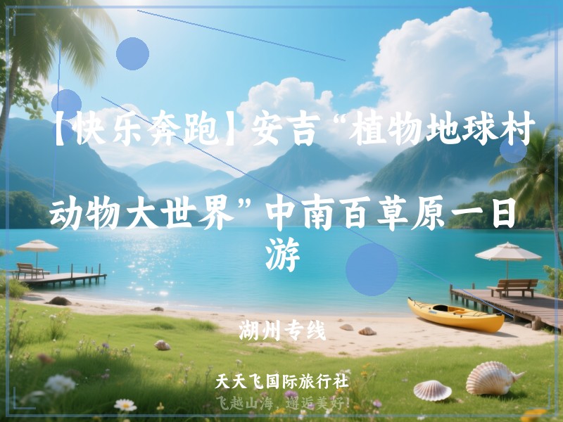 【快乐奔跑】安吉“植物地球村、动物大世界”中南百草原一日游