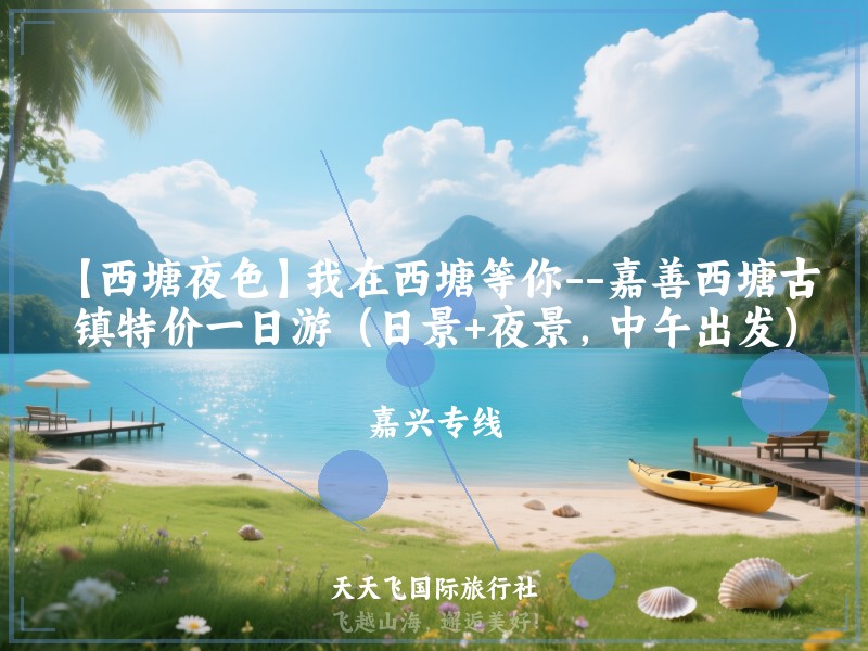 【西塘夜色】我在西塘等你--嘉善西塘古镇特价一日游（日景+夜景，中午出发）