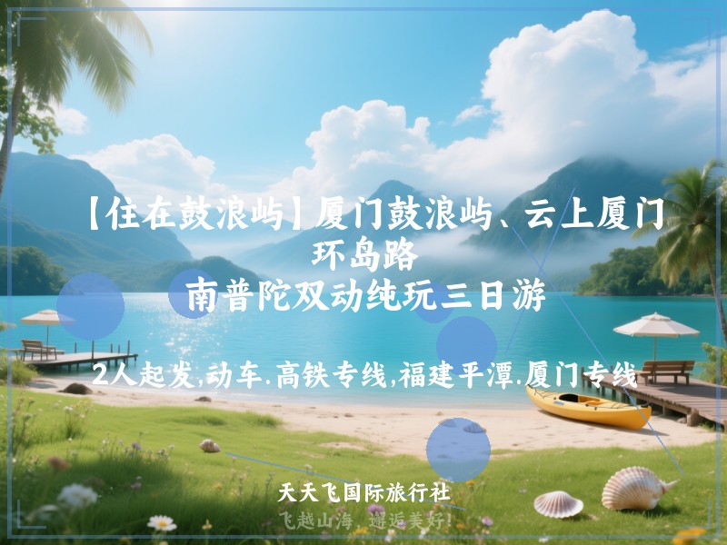 【住在鼓浪屿】厦门鼓浪屿、云上厦门、环岛路、南普陀双动纯玩三日游