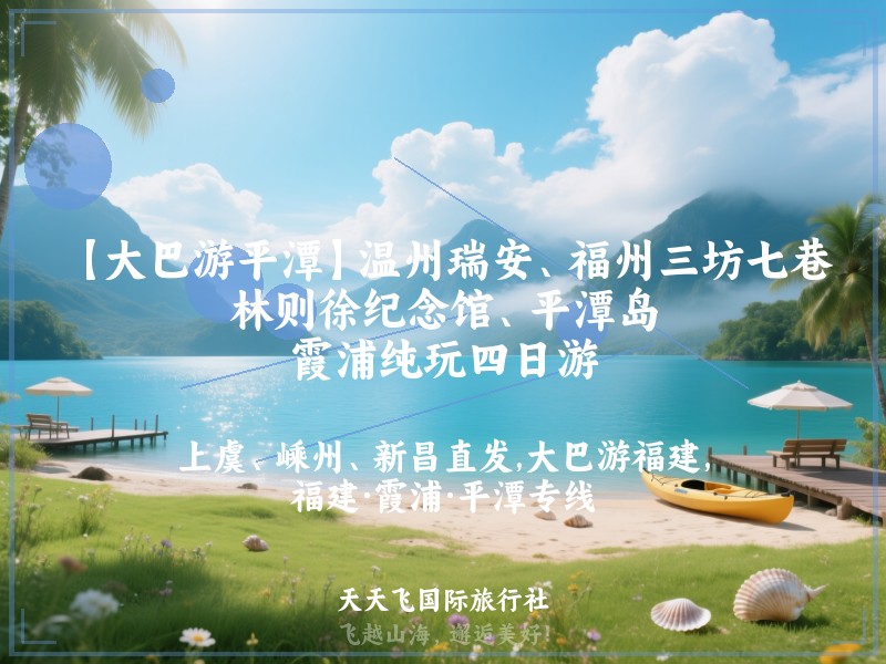 【大巴游平潭】温州瑞安、福州三坊七巷、林则徐纪念馆、平潭岛、霞浦纯玩四日游