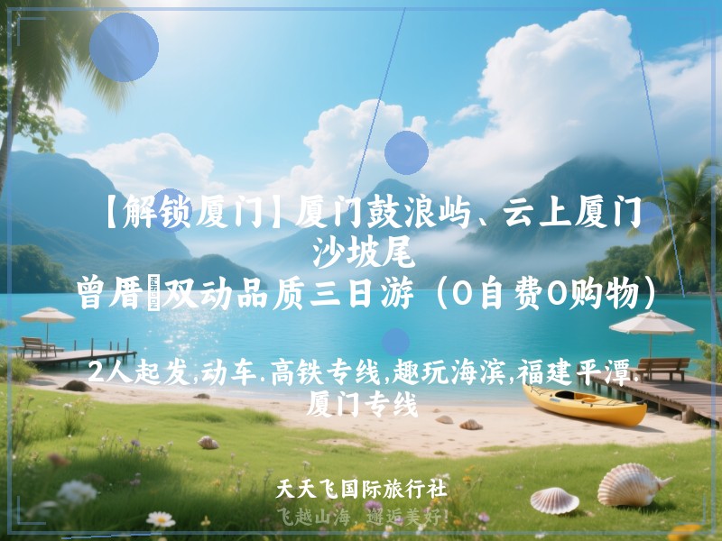 【解锁厦门】厦门鼓浪屿、云上厦门、沙坡尾、曾厝垵双动品质三日游（0自费0购物）