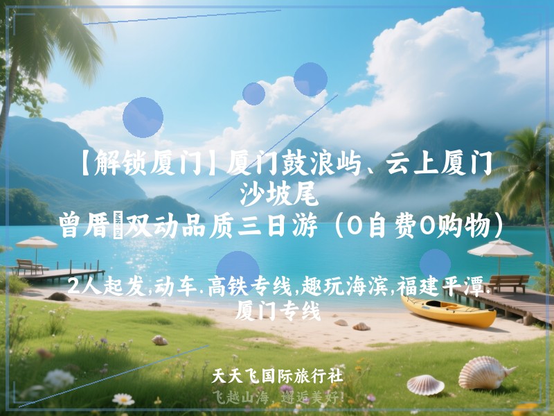 【解锁厦门】厦门鼓浪屿、云上厦门、沙坡尾、曾厝垵双动品质三日游（0自费0购物）