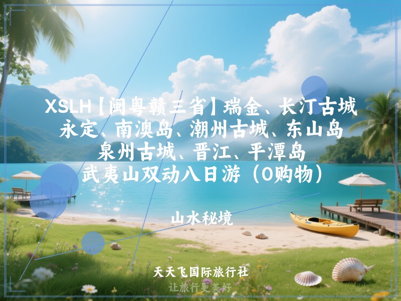 XSLH【闽粤赣三省】瑞金、长汀古城、永定、南澳岛、潮州古城、东山岛、泉州古城、晋江、平潭岛、武夷山双动八日游（0购物）