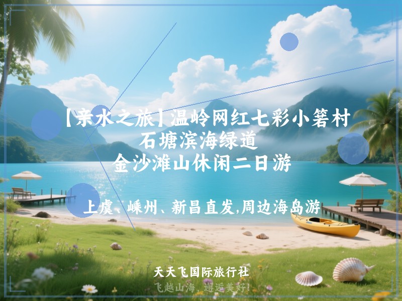 【亲水之旅】温岭网红七彩小箬村、石塘滨海绿道 、金沙滩山休闲二日游