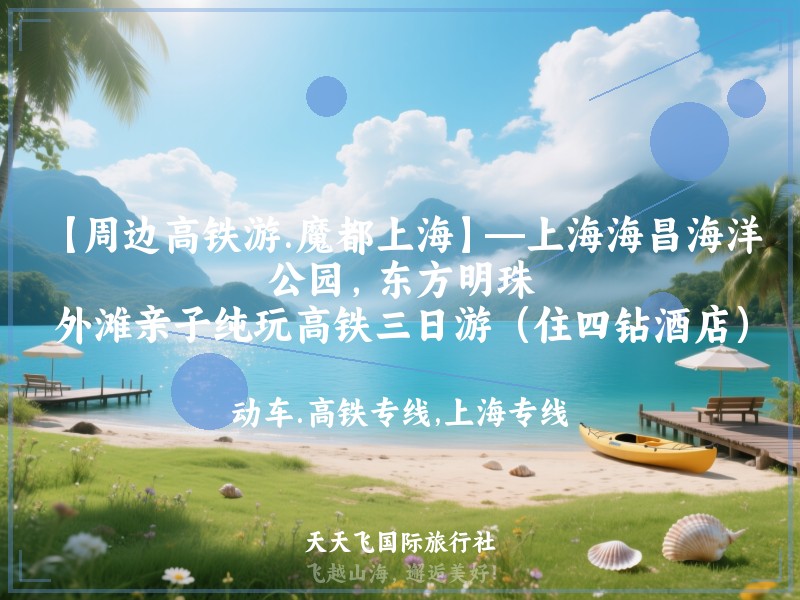 【周边高铁游.魔都上海】—上海海昌海洋公园，东方明珠，外滩亲子纯玩高铁三日游（住四钻酒店）