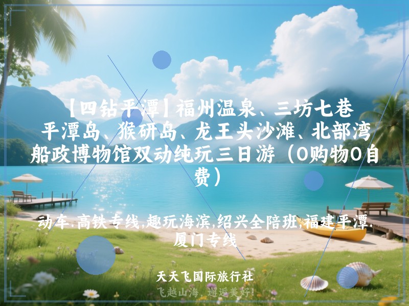 【四钻平潭】福州温泉、三坊七巷、平潭岛、猴研岛、龙王头沙滩、北部湾、船政博物馆双动纯玩三日游（0购物0自费）