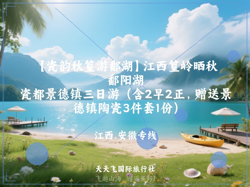 【瓷韵秋篁游鄱湖】江西篁岭晒秋、鄱阳湖、瓷都景德镇三日游（含2早2正，赠送景德镇陶瓷3件套1份）