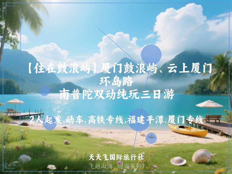 【住在鼓浪屿】厦门鼓浪屿、云上厦门、环岛路、南普陀双动纯玩三日游
