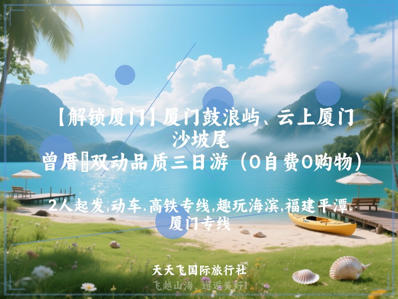 【解锁厦门】厦门鼓浪屿、云上厦门、沙坡尾、曾厝垵双动品质三日游（0自费0购物）