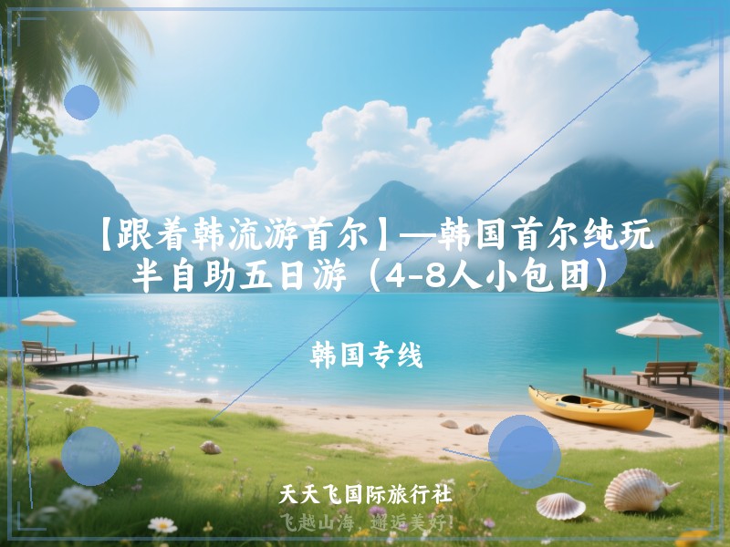 【跟着韩流游首尔】—韩国首尔纯玩半自助五日游（4-8人小包团）
