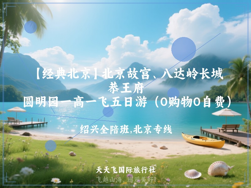 【经典北京】北京故宫、八达岭长城、恭王府、圆明园一高一飞五日游（0购物0自费）